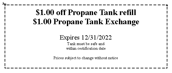 Text Box: $1.00 off Propane Tank refill$1.00 Propane Tank ExchangeExpires 12/31/2022Tank must be safe and within certification date Prices subject to change without notice 